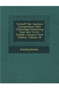 Vorhoff Der Gantzen Jurisprudenz Oder Vollst Ndige Einleitung Zum Iure Civili, Feudali, Canonico Und Publico, Volume 28