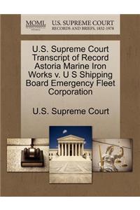 U.S. Supreme Court Transcript of Record Astoria Marine Iron Works V. U S Shipping Board Emergency Fleet Corporation