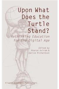 Upon What Does the Turtle Stand?: Rethinking Education for the Digital Age