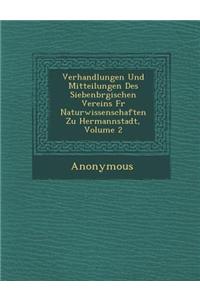 Verhandlungen Und Mitteilungen Des Siebenb Rgischen Vereins Fur Naturwissenschaften Zu Hermannstadt, Volume 2