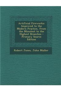 Artificial Fireworks: Improved to the Modern Practice, from the Minutest to the Highest Branches