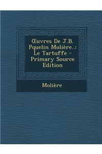 Uvres de J.B. Pquelin Moliere..: Le Tartuffe