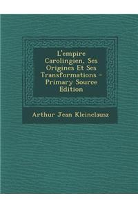 L'Empire Carolingien, Ses Origines Et Ses Transformations