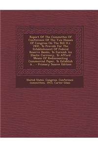 Report of the Committee of Conference of the Two Houses of Congress on the Bill H.R. 7837, to Provide for the Establishment of Federal Reserve Banks,
