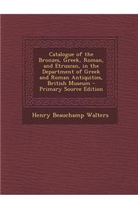 Catalogue of the Bronzes, Greek, Roman, and Etruscan, in the Department of Greek and Roman Antiquities, British Museum