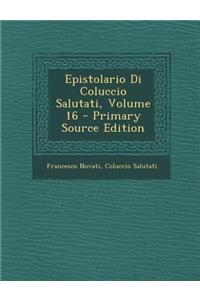 Epistolario Di Coluccio Salutati, Volume 16 - Primary Source Edition