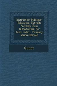 Instruction Publique-Education: Extraits Precedes D'Une Introduction Par Felix Cadet - Primary Source Edition