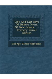 Life and Last Days of Robert Owen, of New Lanark...