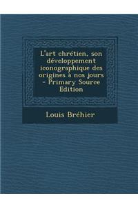 L'Art Chretien, Son Developpement Iconographique Des Origines a Nos Jours - Primary Source Edition