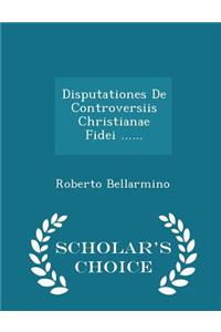 Disputationes de Controversiis Christianae Fidei ...... - Scholar's Choice Edition