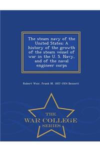 The Steam Navy of the United States; A History of the Growth of the Steam Vessel of War in the U. S. Navy, and of the Naval Engineer Corps - War College Series