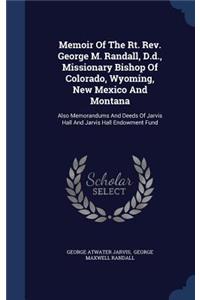 Memoir Of The Rt. Rev. George M. Randall, D.d., Missionary Bishop Of Colorado, Wyoming, New Mexico And Montana: Also Memorandums And Deeds Of Jarvis Hall And Jarvis Hall Endowment Fund