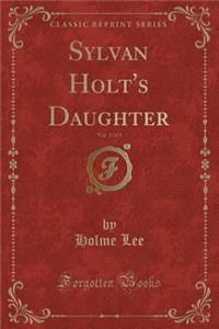 Sylvan Holt's Daughter, Vol. 1 of 3 (Classic Reprint)