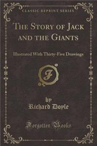 The Story of Jack and the Giants: Illustrated with Thirty-Five Drawings (Classic Reprint)