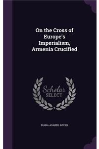 On the Cross of Europe's Imperialism, Armenia Crucified