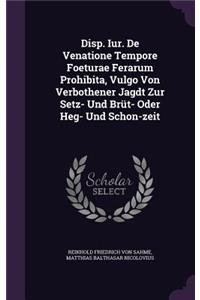 Disp. Iur. de Venatione Tempore Foeturae Ferarum Prohibita, Vulgo Von Verbothener Jagdt Zur Setz- Und Brut- Oder Heg- Und Schon-Zeit