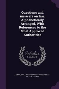 Questions and Answers on Law. Alphabetically Arranged, with References to the Most Approved Authorities