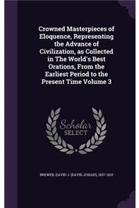 Crowned Masterpieces of Eloquence, Representing the Advance of Civilization, as Collected in The World's Best Orations, From the Earliest Period to the Present Time Volume 3