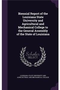 Biennial Report of the Louisiana State University and Agricultural and Mechanical College to the General Assembly of the State of Louisiana