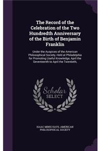 The Record of the Celebration of the Two Hundredth Anniversary of the Birth of Benjamin Franklin
