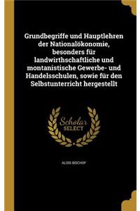 Grundbegriffe und Hauptlehren der Nationalökonomie, besonders für landwirthschaftliche und montanistische Gewerbe- und Handelsschulen, sowie für den Selbstunterricht hergestellt