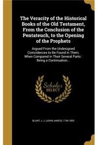 The Veracity of the Historical Books of the Old Testament, from the Conclusion of the Pentateuch, to the Opening of the Prophets