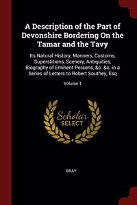 A Description of the Part of Devonshire Bordering On the Tamar and the Tavy: Its Natural History, Manners, Customs, Superstitions, Scenery, Antiquitie