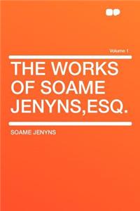 The Works of Soame Jenyns, Esq. Volume 1