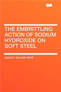 The Embrittling Action of Sodium Hydroxide on Soft Steel