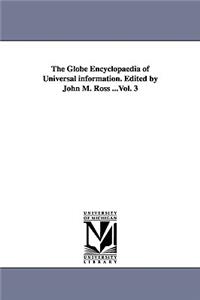 The Globe Encyclopaedia of Universal information. Edited by John M. Ross ...Vol. 3