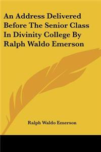 Address Delivered Before The Senior Class In Divinity College By Ralph Waldo Emerson