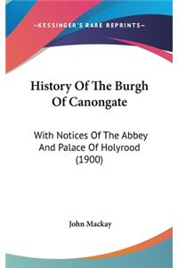 History Of The Burgh Of Canongate: With Notices Of The Abbey And Palace Of Holyrood (1900)