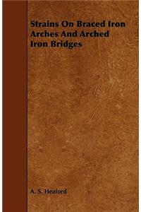 Strains On Braced Iron Arches And Arched Iron Bridges