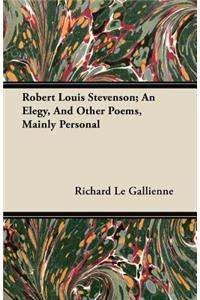 Robert Louis Stevenson; An Elegy, And Other Poems, Mainly Personal