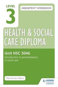 Level 3 Health & Social Care Diploma HSC 3046 Assessment Workbook: Introduction to personalisation in health and social care