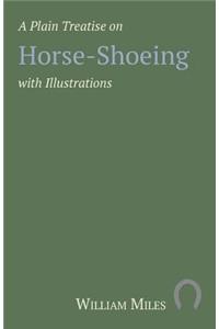 A Plain Treatise on Horse-Shoeing with Illustrations