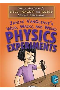 Janice Vancleave's Wild, Wacky, and Weird Physics Experiments