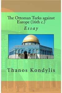 The Ottoman Turks against Europe (16th c.)