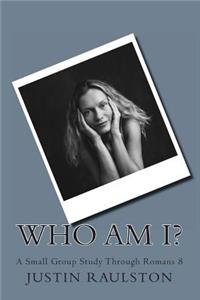 Who Am I?: A Small Group Study Through Romans 8