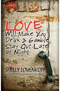 Love Will Make You Drink and Gamble, Stay Out Late at Night