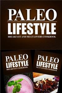 Paleo Lifestyle - Breakfast and Meat Lovers Cookbook: Modern Caveman CookBook for Grain Free, Low Carb, Sugar Free, Detox Lifestyle