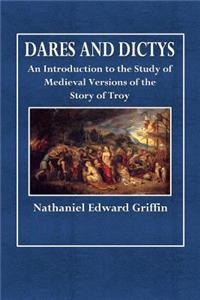 Dares and Dictys: An Introduction to the Study of Medieval Versions of the Story of Troy