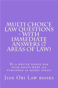 Multi Choice Law Questions - With Immediate Answers (7 Areas of Law): By a Writer Whose Bar Exam Essays Were All Published as Model Essays