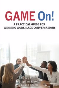 GAME On! A Practical Guide for Winning Workplace Conversations