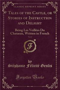 Tales of the Castle, or Stories of Instruction and Delight, Vol. 4: Being Les Veillï¿½es Du Chataeau, Written in French (Classic Reprint)