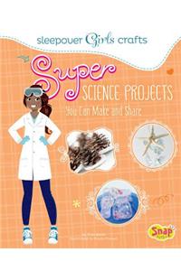 Super Science Projects You Can Make and Share