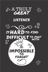 A Truly Great Listener Is Hard To Find Difficult To Part With & Impossible To Forget