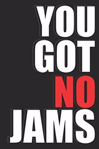 You Got No Jams