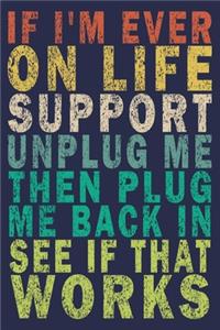 If I'm Ever on Life Support Unplug Me Then Plug Me Back in See if That Works