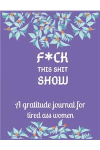 Fuck this shit show A gratitude journal for tired ass women